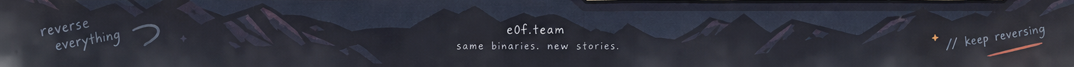 Reverse everything. eof.team — same binaries. new stories. Keep reversing.